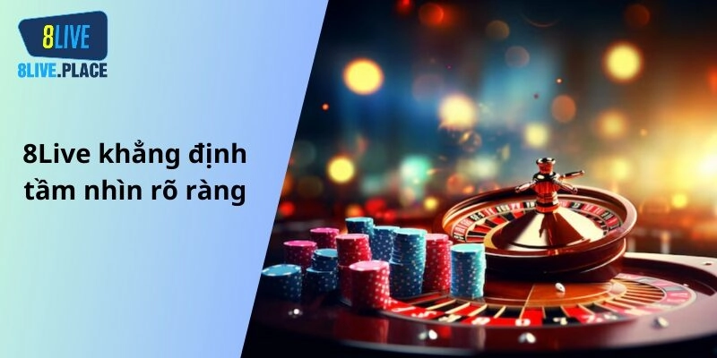 8Live khẳng định tầm nhìn rõ ràng